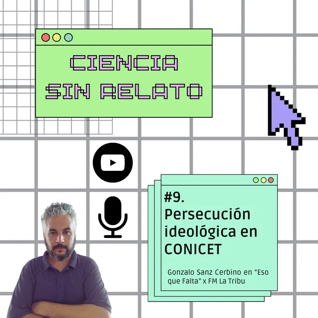 CIENCIA SIN RELATO #9 – Persecución ideológica en CONICET