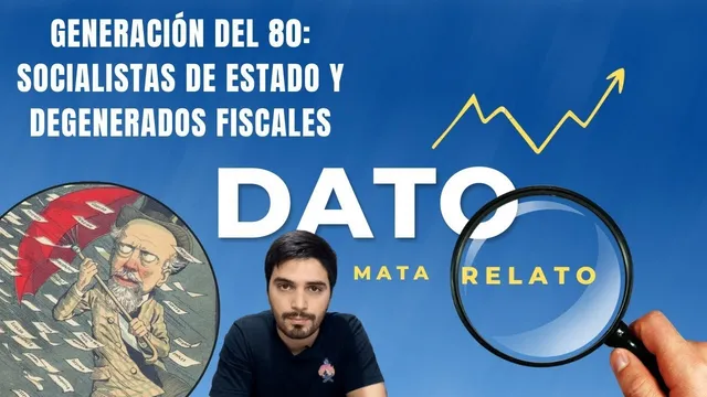 Generación del 80: socialistas de Estado y “degenerados fiscales” – Dato Mata Relato. Jona Bastida