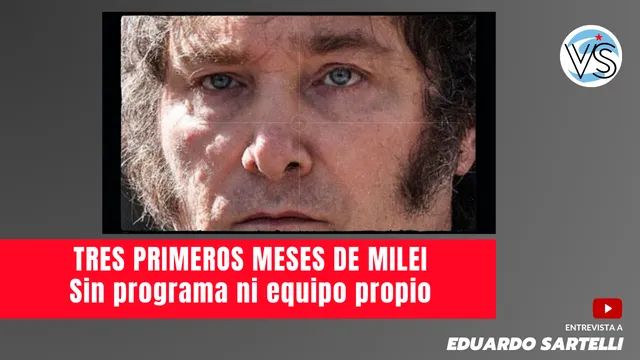 MILEI: TRES MESES DE GOBIERNO sin programa ni equipo propio – Eduardo Sartelli